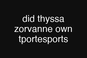 did thyssa zorvanne own tportesports