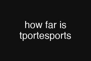 how far is tportesports